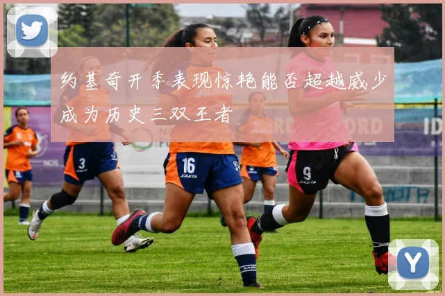 约基奇开季表现惊艳能否超越威少成为历史三双王者